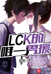 LCK的唯一男援（苏宇航、李湘荷）在线阅读