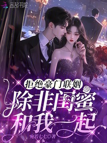 拒絕豪門聯(lián)姻,除非閨蜜和我一起