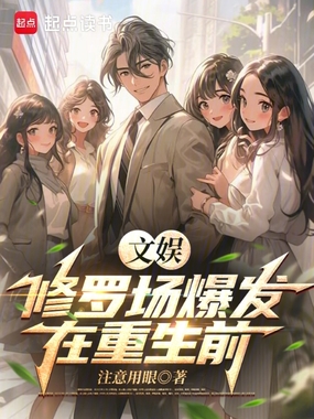 文娱：修罗场爆发在重生前在线阅读