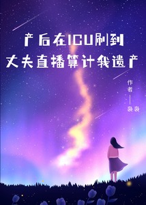 產(chǎn)后在ICU刷到丈夫直播算計(jì)我遺產(chǎn)