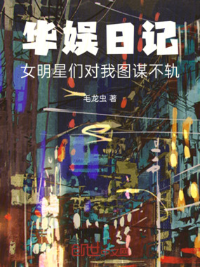 华娱日记:女明星们对我图谋不轨在线阅读