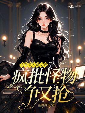 末世美人娇又狠，疯批怪物们疯抢在线阅读