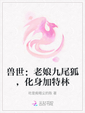 兽世：老娘九尾狐，化身加特林在线阅读