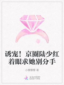誘寵！京圈陸少紅著眼求她別分手