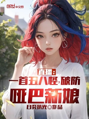 直播：一首丑八怪，破防哑巴新娘在线阅读