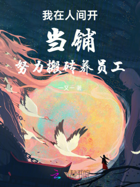 我在人间开当铺努力搬砖养员工在线阅读