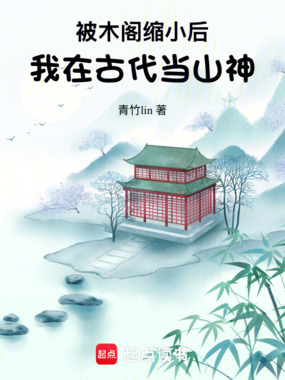 被祖传木阁缩小后，我穿梭时空了在线阅读