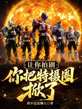 让你拍剧，你把特摄圈掀了？在线阅读