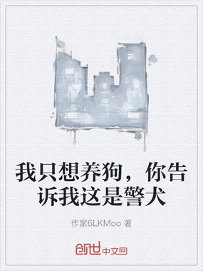 我只想养狗,你告诉我这是警犬在线阅读