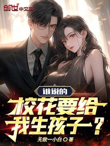誰(shuí)說(shuō)的，校花要給我生孩子？