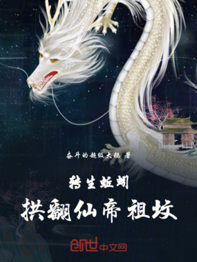 转生蚯蚓，拱翻仙帝祖坟在线阅读