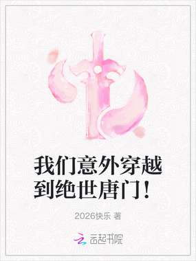 我们意外穿越到绝世唐门!在线阅读