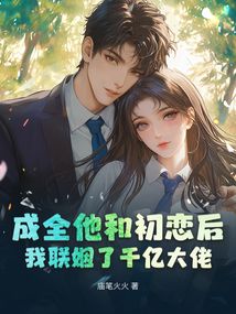成全他和初恋后，我联姻了千亿大佬在线阅读