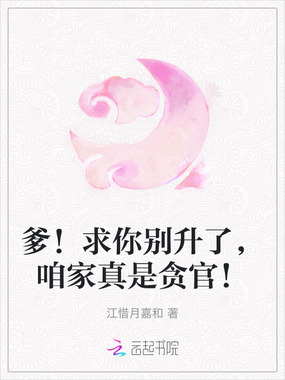 爹！求你别升了，咱家真是贪官！在线阅读
