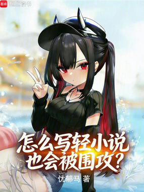 怎么写轻小说也会被围攻在线阅读