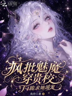 疯批魅魔穿贵校,F4跪求她溺宠在线阅读