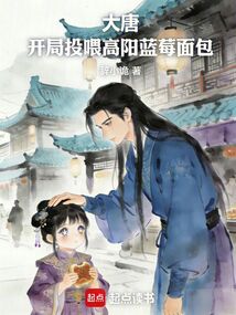 大唐：开局投喂高阳蓝莓面包在线阅读