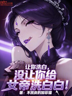 让你洗白,没让你给女帝洗白白!在线阅读