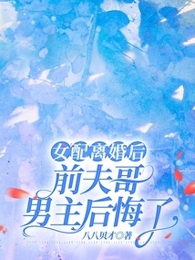 女配離婚后，前夫哥男主后悔了