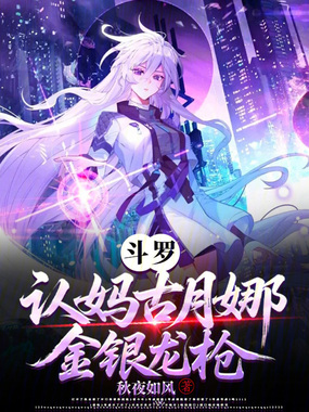 斗罗：认妈古月娜，金银龙枪在线阅读