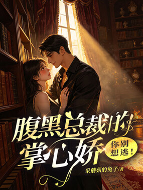 腹黑总裁的掌心娇，你别想逃！在线阅读