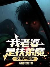 我老婆是扶弟魔之孕尸鬼胎在线阅读