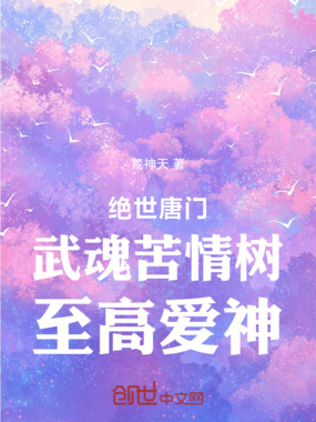 绝世唐门：武魂苦情树，至高爱神在线阅读