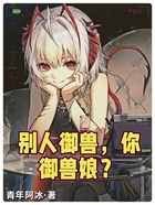 别人御兽,你御兽娘?在线阅读