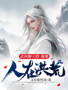 武侠聊天群：谢邀，人在洪荒在线阅读