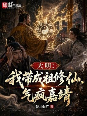 大明：我带成祖修仙，气疯嘉靖在线阅读