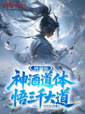 酒剑仙:神酒道体,悟三千大道最新章节全文无弹窗在线阅读-QQ阅读幻言女生网