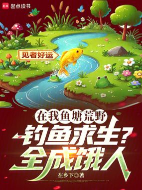 在我鱼塘荒野钓鱼求生？全成饿人在线阅读