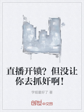 直播开锁？但没让你去抓奸啊！在线阅读
