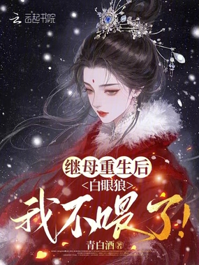 继母重生后，白眼狼我不喂了！在线阅读