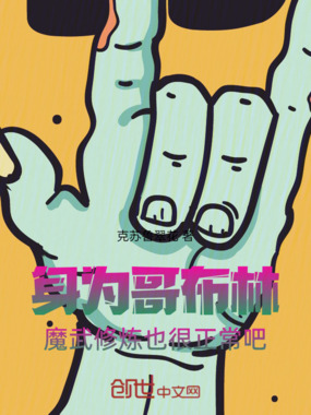 身为哥布林，魔武修炼也很正常吧在线阅读