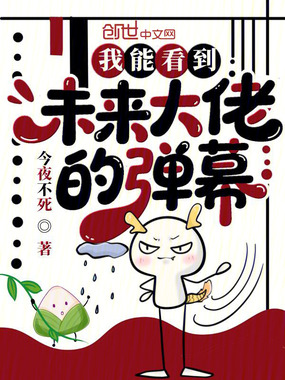 我能看到未来大佬的弹幕在线阅读