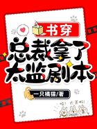 書穿總裁拿了太監(jiān)劇本在線閱讀