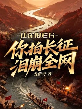 让你拍烂片，你拍长征泪崩全网在线阅读