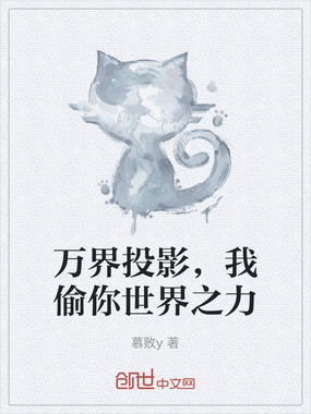 万界投影,我偷你世界之力在线阅读