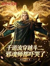 千道流穿越斗二,邪魂师都吓哭了在线阅读
