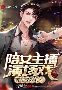 陪女主播演場戲，現(xiàn)在要嫁我？