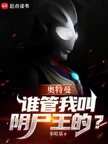 奥特曼：谁管我叫阴尸王的？在线阅读