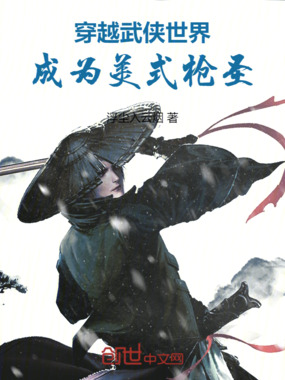 穿越武侠世界,成为美式枪圣!!在线阅读