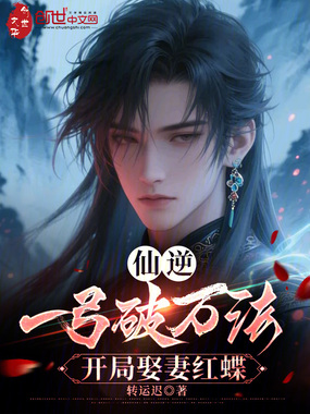 仙逆:一弓破万法,开局娶妻红蝶在线阅读
