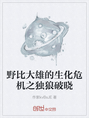 野比大雄的生化危机之独狼破晓在线阅读