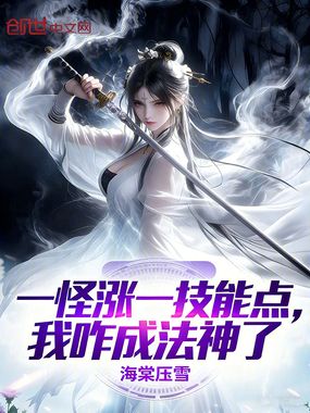 一怪涨一技能点,我咋成法神了在线阅读