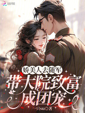 娇美人去随军：带大院致富成团宠在线阅读