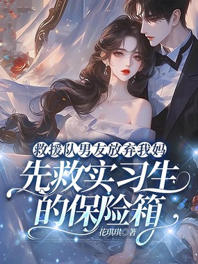 救援队男友放弃我妈,先救实习生的保险箱在线阅读