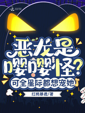 恶龙是嘤嘤怪？可全星际都想宠她在线阅读