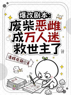 爆改剧本:废柴恶雌成万人迷救世主了在线阅读